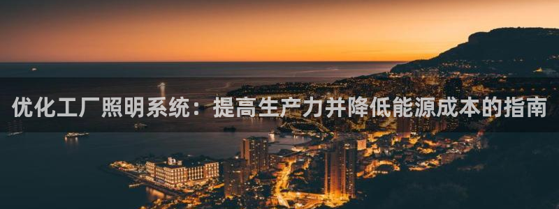 优化工厂照明系统：提高生产力并降低能源成本的指南