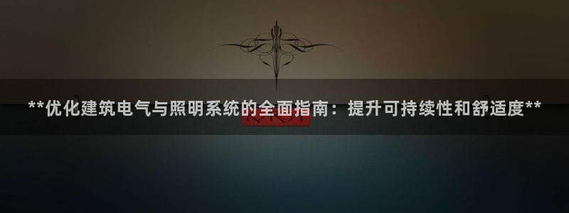 **优化建筑电气与照明系统的全面指南：提升可持续性和舒适度**