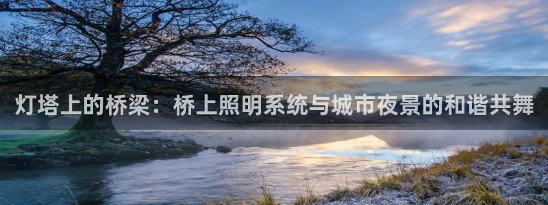 灯塔上的桥梁：桥上照明系统与城市夜景的和谐共舞