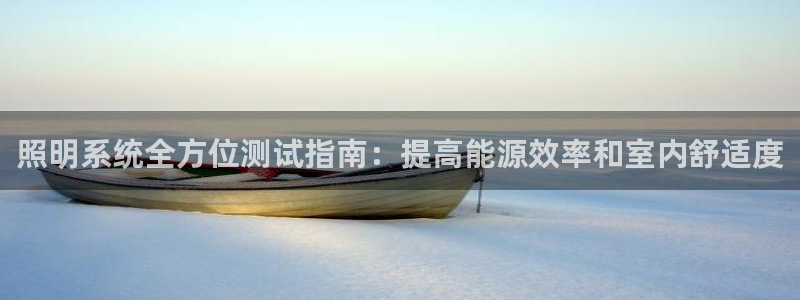 照明系统全方位测试指南:提高能源效率和室内舒适度