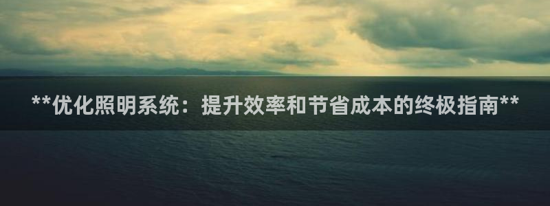 **优化照明系统：提升效率和节省成本的终极指南**